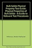Bulk solids physical property test guide : the physical properties of bulk solids : a guide to relevant test procedures