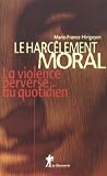 Le harcèlement moral. : La violence perverse au quotidien