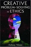 Creative Problem-Solving in Ethics (Oxford Paperback Reference)