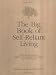 The Big Book of Self-Reliant Living: Advice and Information on Just About Everything You Need to Know to Live on Planet Earth
