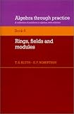 Algebra Through Practice: Volume 6, Rings, Fields and Modules: A Collection of Problems in Algebra with Solutions (Algebra Through Practice)