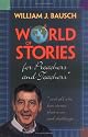 A World of Stories for Preachers and Teachers: And All Who Love Stories That Move and Challenge