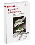 Produkt-Bild: Der TCP/IP-Administrator. Aufbau, Betrieb und Troubleshooting von TCP/IP-Netzen