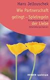 Wie Partnerschaft gelingt - Spielregeln der Liebe. Beziehungskrisen sind Entwicklungschancen - Hans Jellouschek