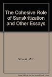 The cohesive role of Sanskritization and other essays