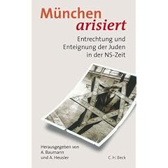 M�nchen arisiert. Entrechtung und Enteignung in der NS-Zeit