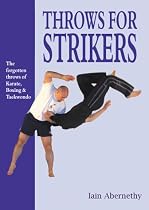 Throws for Strikers: The Forgotten Throws of Karate, Boxing and Taekwondo