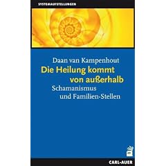 Die Heilung kommt von ausserhalb: Schamanismus und Familien-Stellen
