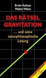 Das R&auml;tsel Gravitation: ...und seine naturphilosophische L&ouml;sung - Erwin Kohaut, Walter Weiss