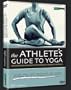 The Athlete's Guide to Yoga: A Personalized Practice for Strength, Flexibility, and Focus