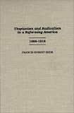 Utopianism and Radicalism in a Reforming America, 1888-1918 (Contributions in American History)