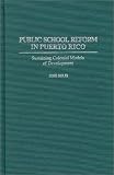 Public School Reform in Puerto Rico: Sustaining Colonial Models of Development (Contributions to the Study of Education)