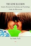 The Gene Illusion : Genetic Research In Psychiatry And Psychology Under The Microscope
