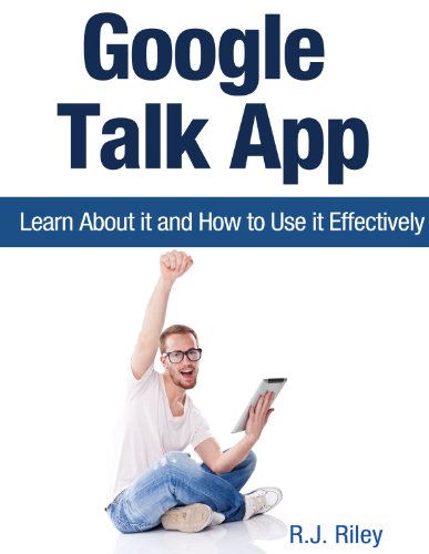Google Talk App: Learn About it and How to Use it Effectively Google Talk App: Learn About it and How to Use it Effectively