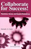 Collaborate for Success!: Breakthrough Strategies for Engaging Physicians, Nurses, and Hospital Executives (Management Series (Ann Arbor, Mich.).)