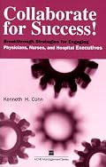 Collaborate for Success!: Breakthrough Strategies for Engaging Physicians, Nurses, and Hospital Executives (Management Series (Ann Arbor, Mich.).)