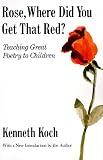 Rose, Where Did You Get That Red? Teaching Great Poetry to Children. : Teaching Great Poetry to Children