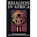 Religion in Africa: Experience & Expression (Monograph Series of the David M. Kennedy Center for International Studies at Brigham Young University,)