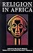 Book cover of Religion in Africa: Experience & Expression (Monograph Series of the David M. Kennedy Center for International Studies at Brigham Young University,).