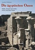 Produkt-Bild: Die &auml;gyptischen Oasen. St&auml;dte, Tempel und Gr&auml;ber in der Libyschen W&uuml;ste