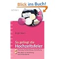 So gelingt die Hochzeitsfeier: Planung, Vorbereitung, Gestaltung - Mit Ideen zu Verlobung und Polterabend