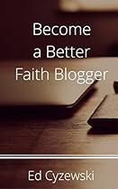 Become a Better Faith Blogger Become a Better Faith Blogger
