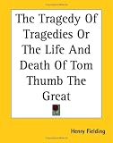 The Tragedy Of Tragedies Or The Life And Death Of Tom Thumb The Great