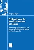 Erfolgsfaktoren der Hersteller-Händler-Beziehung: Theoretische Systematisierung und empirische Überprüfung am Beispiel der Porzellanbranche