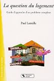 La question du logement : Guide d\'approche d\'un problème complexe
