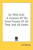 Go With God: A Treasury Of The Great Prayers Of All Time And All Faiths