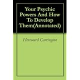Your Psychic Powers And How To Develop Them(Annotated)