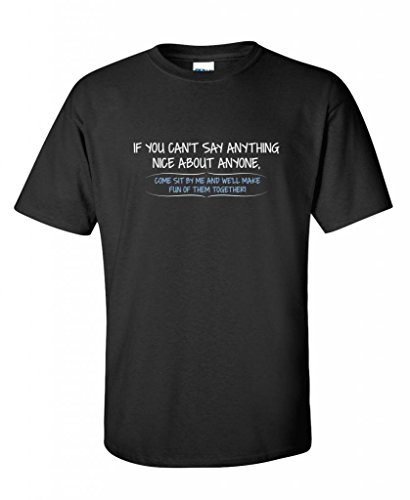 If you can't say anything nice about anyone funny mens sarcastic T Shirts