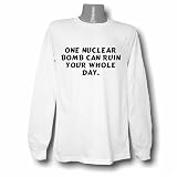 One nuclear bomb can ruin your whole day. Long Sleeve T-shirt Large White