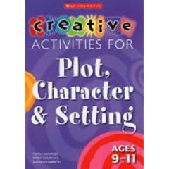 Creative Activities for Plot, Character and Setting, Ages 9-11 (Creative Activities for Plot, Character & Setting)