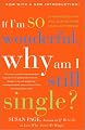 If I'm So Wonderful, Why Am I Still Single?: Ten Strategies That Will Change Your Love Life Forever