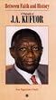Between Faith and History: A Biography of J.A. Kufuor