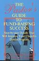 The Pastor's Guide to Fund-Raising Success: Step-by-step Details That Will Improve Your Church's Donor Program