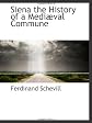 Siena the History of a Mediæval Commune