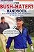 The Bush Hater's Handbook: An A-Z Guide to the Most Appalling Presidency of the Past 100 Years