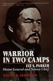 Warrior in Two Camps: Ely S. Parker, Union General and Seneca Chief (Iroquois and Their Neighbors) Warrior in Two Camps: Ely S. Parker, Union General and Seneca Chief (Iroquois and Their Neighbors)