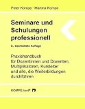 Seminare und Schulungen professionell: Praxishandbuch für Dozentinnen und Dozenten, Multiplikatoren, Kursleiter und alle, die Weiterbildungen durchführen