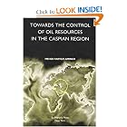 Towards the Control of Oil Resources in the Caspian Region by Mehdi Parvizi Amineh