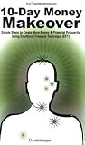 10-Day Money Makeover - Simple Steps to Create More Money and Financial Prosperity Using Emotional Freedom Technique (EFT) (BoldThoughts.Com Presents)