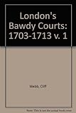 London's bawdy courts. Volume 1, 1703-1713