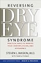 Reversing Dry Eye Syndrome: Practical Ways to Improve Your Comfort, Vision, and Appearance (Yale University Press Health & Wellness)
