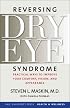 Reversing Dry Eye Syndrome: Practical Ways to Improve Your Comfort, Vision, and Appearance (Yale University Press Health & Wellness)
