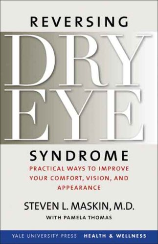 Reversing Dry Eye Syndrome: Practical Ways to Improve Your Comfort, Vision, and Appearance (Yale University Press Health and Wellness)