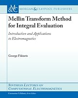 Mellin Transform Method for Integral Evaluation: Introduction and Applications to Electromagnetics (Synthesis Lectures on Computational Electromagnetics)