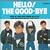 HELLO!THE GOOD-BYE