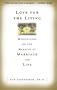 Love for the Living : Meditations on the Meaning of Marriage and Life